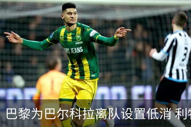巴黎为巴尔科拉离队设置低消 利物浦想要必掏1.7亿欧